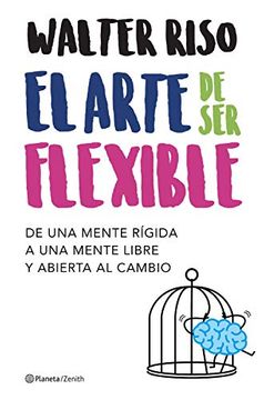 portada El Arte de ser Flexible: De una Mente Rígida a una Mente Libre y Abierta al Cambio (Biblioteca Walter Riso) (in Spanish)