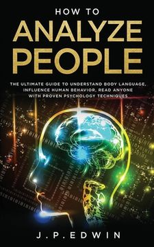 portada How to Analyze People: The Ultimate Guide to Understand Body Language, Influence Human Behavior, Read Anyone with Proven Psychology Technique 