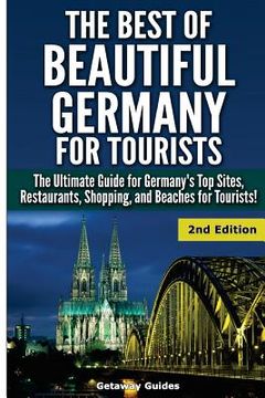 portada The Best of Beautiful Germany for Tourists: The Ultimate Guide for Germany's Top Sites, Restaurants, Shopping, and Beaches for Tourists (en Inglés)
