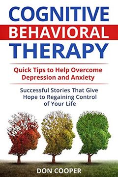 portada Cognitive Behavioral Therapy (Cbt): Quick Tips to Help Overcome Depression and Anxiety: Successful Stories That Give Hope to Regaining Control of Your.   Negative Thinking, Live Happier, Basic Cbt)