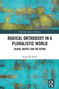 portada Radical Orthodoxy in a Pluralistic World: Desire, Beauty, and the Divine (Routledge Studies in Religion)
