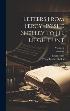 portada Letters From Percy Bysshe Shelley To J.h. Leigh Hunt; Volume 2