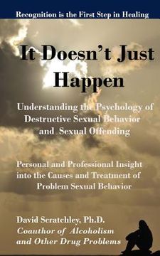 portada It Doesn't Just Happen: Understanding the Psychology of Destructive Sexual Behavior and Sexual Offending (en Inglés)
