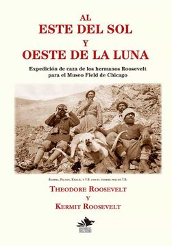 portada Al Este del sol y Oeste de la Luna: Expedición de Caza de los Hermanos Roosevelt Para el Museo Field de Chicago: 5 (Clásicos de Caza Mayor en Europa y Asia)