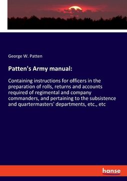 portada Patten's Army manual: Containing instructions for officers in the preparation of rolls, returns and accounts required of regimental and comp