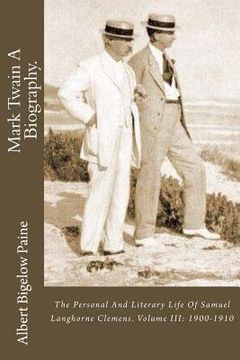 portada Mark Twain A Biography.: The Personal And Literary Life Of Samuel Langhorne Clemens. Volume III: 1900-1910 (en Inglés)