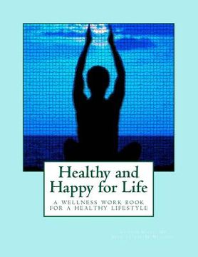 portada Healthy and Happy for Life: A wellness workbook on living healthy without rules and restrictions (en Inglés)