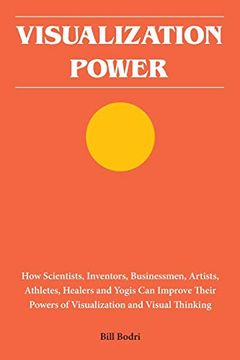 portada Visualization Power: How Scientists, Inventors, Businessmen, Artists, Athletes, Healers and Yogis can Improve Their Powers of Visualization and Visual Thinking (en Inglés)