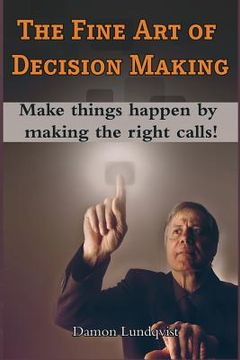 portada The Fine Art of Decision Making: Make things happen by making the right calls! (in English)