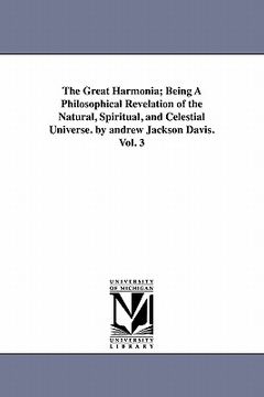portada the great harmonia; being a philosophical revelation of the natural, spiritual, and celestial universe. by andrew jackson davis.vol. 3 (en Inglés)