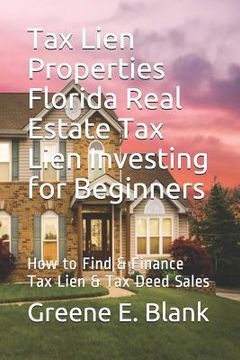 portada Tax Lien Properties Florida Real Estate Tax Lien Investing for Beginners: How to Find & Finance Tax Lien & Tax Deed Sales (en Inglés)