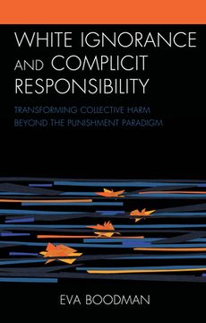 portada White Ignorance and Complicit Responsibility: Transforming Collective Harm beyond the Punishment Paradigm (en Inglés)
