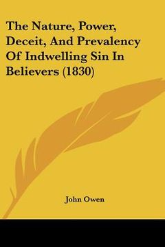 portada the nature, power, deceit, and prevalency of indwelling sin in believers (1830) (en Inglés)