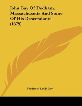 portada john gay of dedham, massachusetts and some of his descendants (1879) (en Inglés)