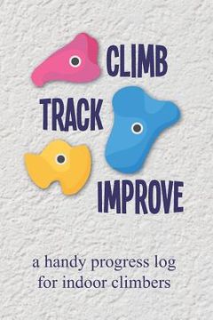 portada Climb Track Improve: A Handy Progress Log for Indoor Climbers (en Inglés)
