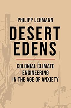 portada Desert Edens: Colonial Climate Engineering in the age of Anxiety (Histories of Economic Life, 33) (en Inglés)