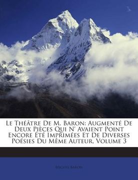 portada Le Theatre de M. Baron: Augmente de Deux Pieces Qui N' Avaient Point Encore Ete Imprimees Et de Diverses Poesies Du Meme Auteur, Volume 3