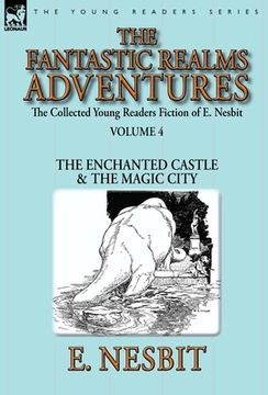 portada The Collected Young Readers Fiction of E. Nesbit-Volume 4: The Fantastic Realms Adventures-The Enchanted Castle & The Magic City (in English)
