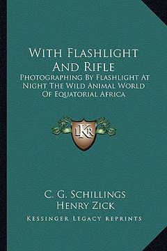 portada with flashlight and rifle: photographing by flashlight at night the wild animal world of equatorial africa (en Inglés)