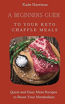 portada A Beginner Guide to Your Keto Chaffle Meals: Quick and Easy Meat Recipes to Boost Your Metabolism (en Inglés)