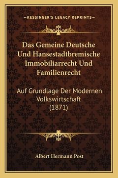 portada Das Gemeine Deutsche Und Hansestadtbremische Immobiliarrecht Und Familienrecht: Auf Grundlage Der Modernen Volkswirtschaft (1871) (en Alemán)