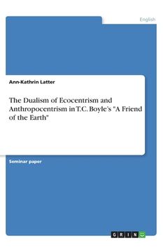 portada The Dualism of Ecocentrism and Anthropocentrism in T.C. Boyle's A Friend of the Earth 