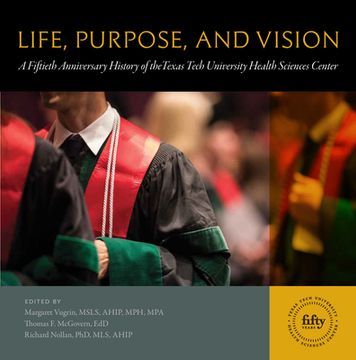 portada Life, Purpose, and Vision: A Fiftieth Anniversary History of the Texas Tech University Health Sciences Center 