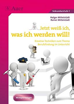 portada Jetzt Weiß Ich, was ich Werden Will: Kreative Techniken zum Thema Berufsfindung im Unterricht (7. Bis 10. Klasse) (en Alemán)