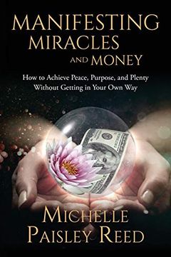 portada Manifesting Miracles and Money: How to Achieve Peace, Purpose and Plenty Without Getting in Your own way (en Inglés)