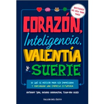 CORAZÓN, INTELIGENCIA, VALENTÍA Y SUERTE. LO QUÉ SE NECESITA PARA SER  EMPRESARIO Y CONSOLIDAR UNA EMPRESA ESTUPENDA. ANTHONY K. TJAN; RICHARD J.  HARRINGTON; TSUN-YAN HSIEH. Libro en papel. 9781607384601