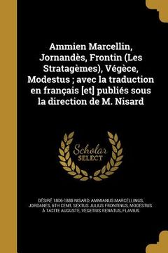 portada Ammien Marcellin, Jornandès, Frontin (Les Stratagèmes), Végèce, Modestus; avec la traduction en français [et] publiés sous la direction de M. Nisard (en Francés)