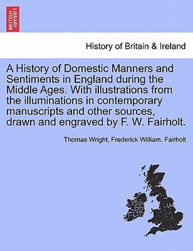 portada a history of domestic manners and sentiments in england during the middle ages. with illustrations from the illuminations in contemporary manuscript (en Inglés)