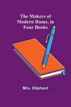 portada The Makers of Modern Rome, in Four Books (en Inglés)