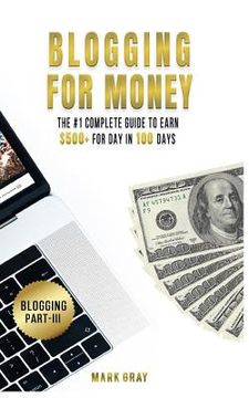 portada Blogging For Money: The #1 Complete Guide to Earn $500+ For Day in 100 Days with High-ROI Facebook Ads & Google AdWords Advertising (en Inglés)