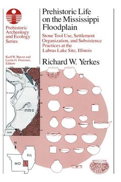 portada Prehistoric Life on the Mississippi Floodplain: Stone Tool Use, Settlement Organization, and Subsistence Practices at the Labras Lake Site, Illinois (Prehistoric Archeology and Ecology Series) (en Inglés)
