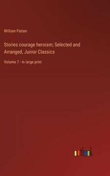 portada Stories courage heroism; Selected and Arranged, Junior Classics: Volume 7 - in large print