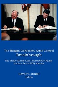 portada the reagan-gorbachev arms control breakthrough: the treaty eliminating intermediate-range nuclear force (inf) missiles (en Inglés)