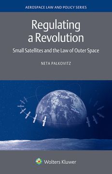 portada Regulating a Revolution: Small Satellites and the Law of Outer Space 