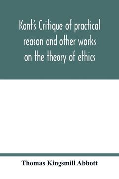 portada Kant's Critique of practical reason and other works on the theory of ethics (in English)