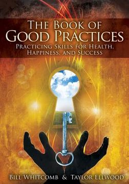 portada The Book of Good Practices: Learning Core Skills for Health, Happiness, and Success (en Inglés)