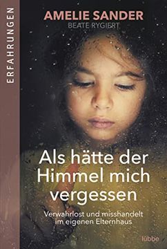 portada Als Hätte der Himmel Mich Vergessen: Verwahrlost und Misshandelt im Eigenen Elternhaus (in German)