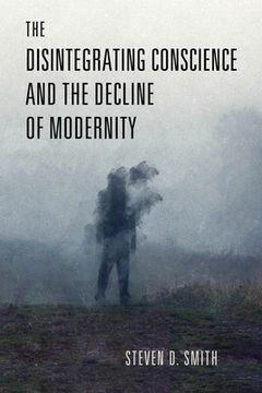 portada The Disintegrating Conscience and the Decline of Modernity (en Inglés)