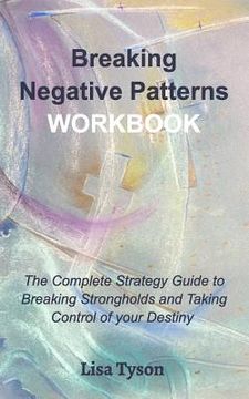 portada Breaking Negative Patterns Workbook: The Complete Guide to Breaking Strongholds and Taking Control of your Destiny
