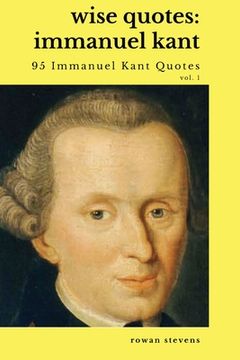 portada Wise Quotes - Immanuel Kant (95 Immanuel Kant Quotes): German Enlightenment Philosopher Quote Collection (en Inglés)