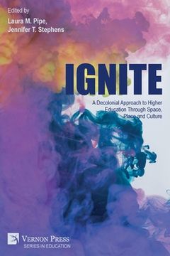 portada Ignite: A Decolonial Approach to Higher Education Through Space, Place and Culture (en Inglés)