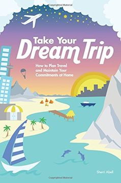 portada Take Your Dream Trip: How to Plan Travel and Maintain Your Commitments at Home