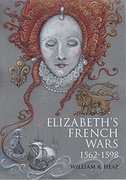 portada Elizabeth's French Wars, 1562-1598: English Intervention in the French Wars of Religion (in English)