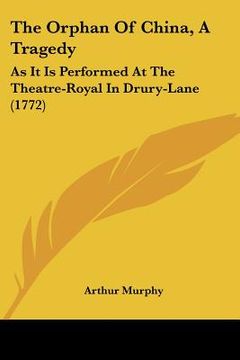 portada the orphan of china, a tragedy: as it is performed at the theatre-royal in drury-lane (1772) (in English)