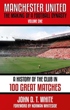 portada Manchester United: The Making of a Football Dynasty: 100 Great Matches - 1878-2021 (in English)