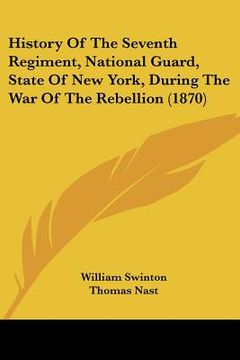 portada history of the seventh regiment, national guard, state of new york, during the war of the rebellion (1870) (in English)